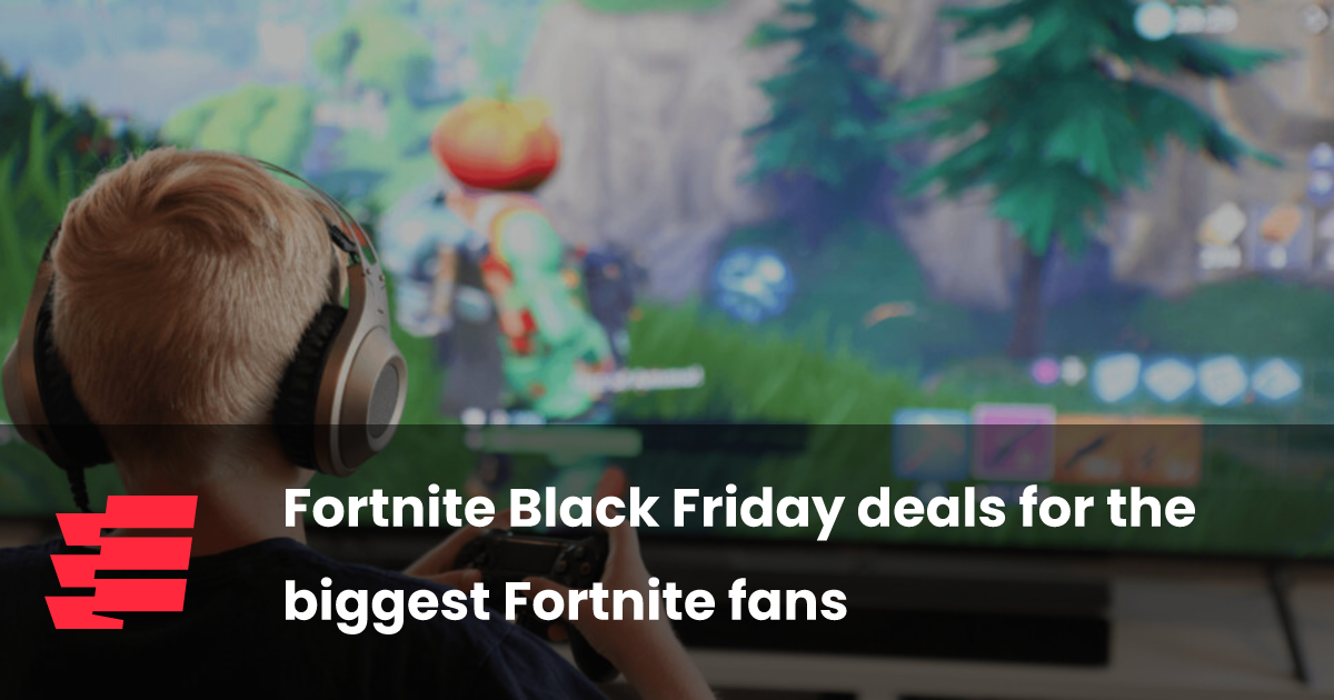 Fortnite Black Friday deals for the biggest Fortnite fans esports.gg